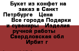 Букет из конфет на заказ в Санкт-Петрбурге › Цена ­ 200-1500 - Все города Подарки и сувениры » Изделия ручной работы   . Свердловская обл.,Ирбит г.